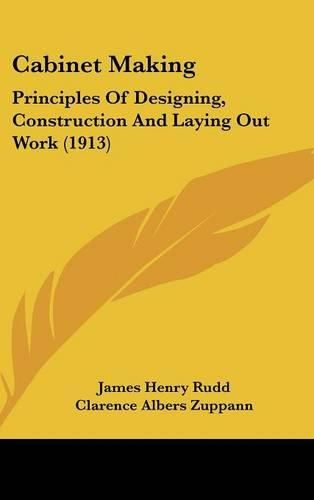 Cabinet Making: Principles of Designing, Construction and Laying Out Work (1913)