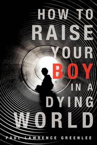 Cover image for How to Raise Your Boy in a Dying World