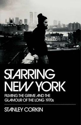 Cover image for Starring New York: Filming the Grime and the Glamour of the Long 1970s