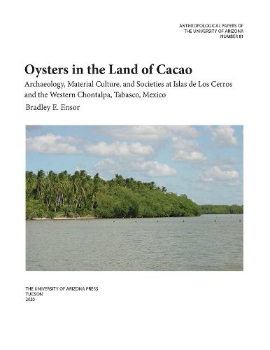 Cover image for Oysters in the Land of Cacao: Archaeology, Material Culture, and Societies at Islas de Los Cerros and the Western Chontalpa, Tabasco, Mexico