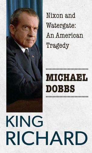 King Richard: Nixon and Watergate: An American Tragedy