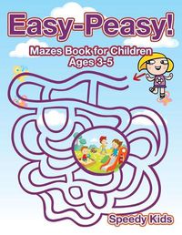 Cover image for Easy-Peasy! Mazes Book for Children Ages 3-5