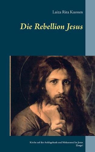 Cover image for Die Rebellion Jesus: Kirche auf der Anklagebank und Mohammed ist Jesus Zeuge!