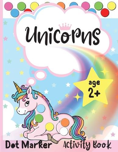 Cover image for Unicorns Dot Marker Activity Book: Dot Markers Activity Book: Unicorns Easy Guided BIG DOTS Gift For Kids Ages 1-3, 2-4, 3-5, Baby, Toddler, Preschool, ... Paint Daubers Marker Art Creative Children Activity Book