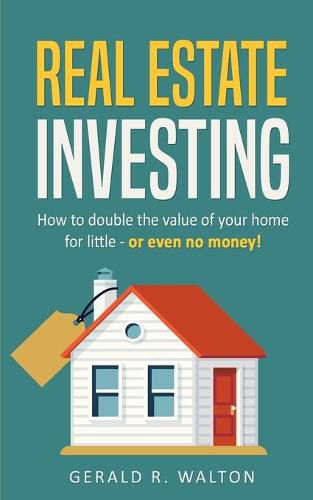 Cover image for Real Estate Investing: How to double the value of your home for little - or even no money!