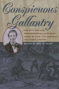 Cover image for Conspicuous Gallantry: The Civil War and Reconstruction Letters of James W. King, 11th Michigan Volunteer Infantry