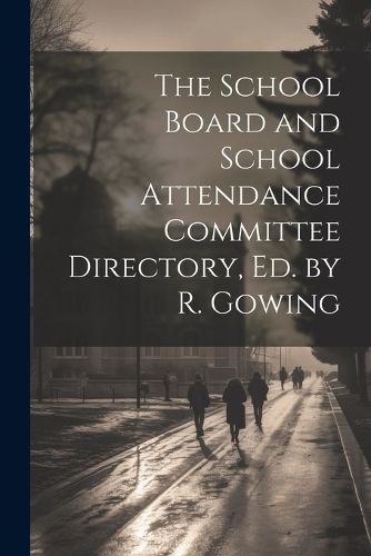 Cover image for The School Board and School Attendance Committee Directory, Ed. by R. Gowing
