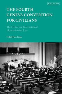 Cover image for The Fourth Geneva Convention for Civilians: The History of International Humanitarian Law