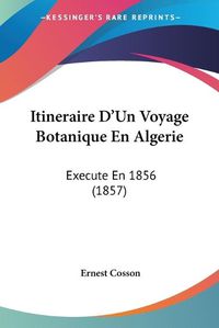 Cover image for Itineraire D'Un Voyage Botanique En Algerie: Execute En 1856 (1857)