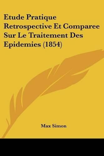 Cover image for Etude Pratique Retrospective Et Comparee Sur Le Traitement Des Epidemies (1854)