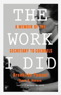 Cover image for The Work I Did: A Memoir of the Secretary to Goebbels