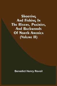 Cover image for Shooting And Fishing In The Rivers, Prairies, And Backwoods Of North America (Volume Ii)