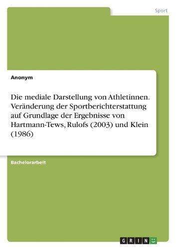 Cover image for Die mediale Darstellung von Athletinnen. Veraenderung der Sportberichterstattung auf Grundlage der Ergebnisse von Hartmann-Tews, Rulofs (2003) und Klein (1986)