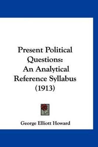 Cover image for Present Political Questions: An Analytical Reference Syllabus (1913)