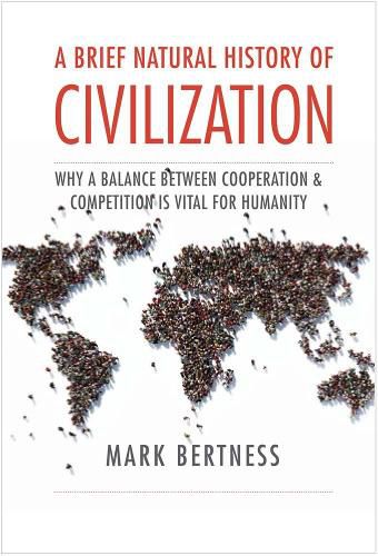 Cover image for A Brief Natural History of Civilization: Why a Balance Between Cooperation & Competition Is Vital to Humanity