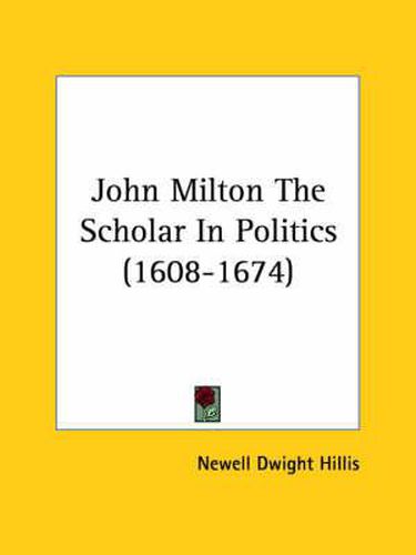 Cover image for John Milton the Scholar in Politics (1608-1674)