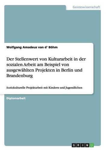 Cover image for Der Stellenwert von Kulturarbeit in der sozialen Arbeit am Beispiel von ausgewahlten Projekten in Berlin und Brandenburg: Soziokulturelle Projektarbeit mit Kindern und Jugendlichen