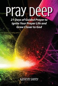 Cover image for Pray Deep: Ignite Your Prayer Life in 21 Days