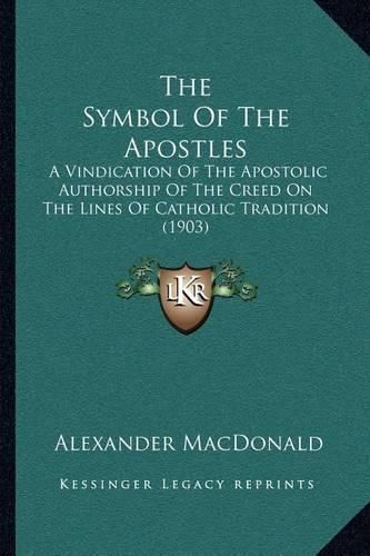 Cover image for The Symbol of the Apostles: A Vindication of the Apostolic Authorship of the Creed on the Lines of Catholic Tradition (1903)