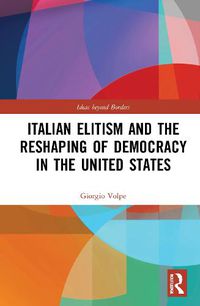 Cover image for Italian Elitism and the Reshaping of Democracy in the United States