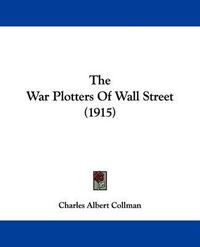 Cover image for The War Plotters of Wall Street (1915)