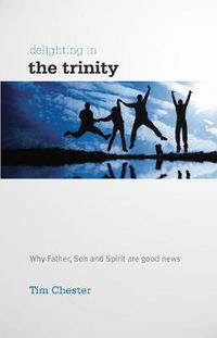 Cover image for Delighting in the Trinity: Why the Father, Son and Spirit are good news