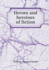 Cover image for Heroes and heroines of fiction