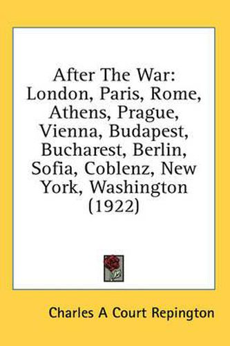 Cover image for After the War: London, Paris, Rome, Athens, Prague, Vienna, Budapest, Bucharest, Berlin, Sofia, Coblenz, New York, Washington (1922)