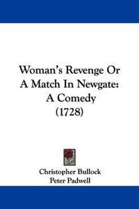 Cover image for Woman's Revenge or a Match in Newgate: A Comedy (1728)