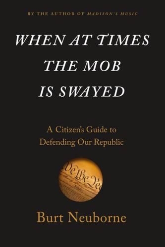 Cover image for When At Times The Mob Is Swayed: A Citizen's Guide to Defending Our Republic