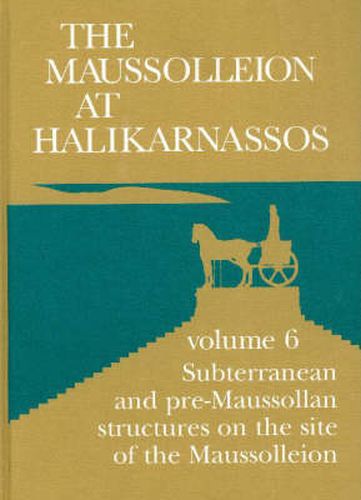 Cover image for Maussolleion at Halikarnassos, Volume 6: Reports of the Danish Archaeological Expedition to Bodrum -- Subterranean Pre-Maussolan Structures on the Site of the Maussolleion