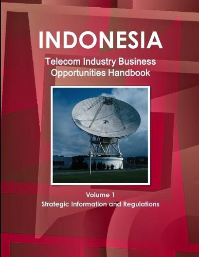 Cover image for Indonesia Telecom Industry Business Opportunities Handbook Volume 1 Strategic Information and Regulations