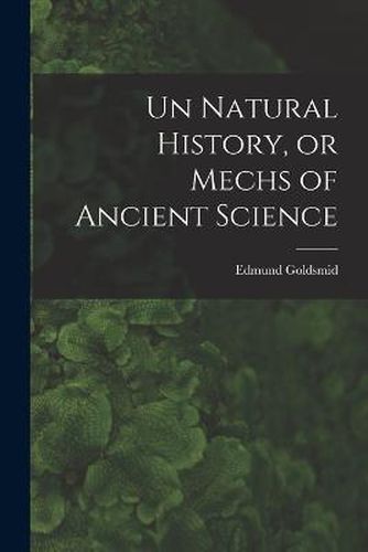 Un Natural History, or Mechs of Ancient Science