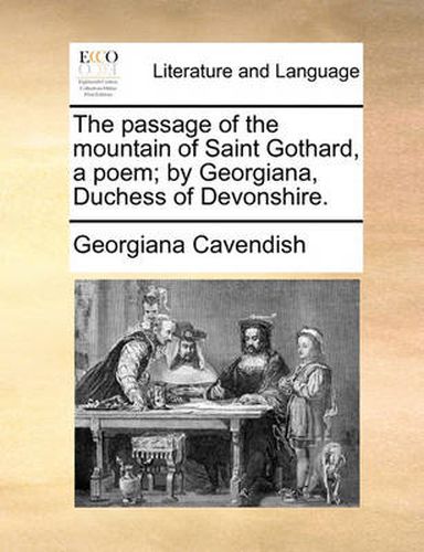 Cover image for The Passage of the Mountain of Saint Gothard, a Poem; By Georgiana, Duchess of Devonshire.