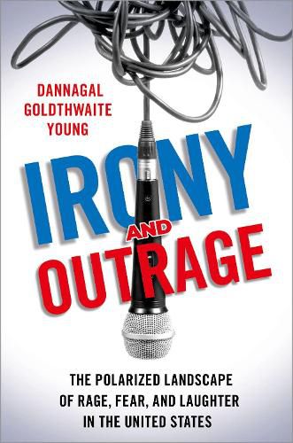 Cover image for Irony and Outrage: The Polarized Landscape of Rage, Fear, and Laughter in the United States