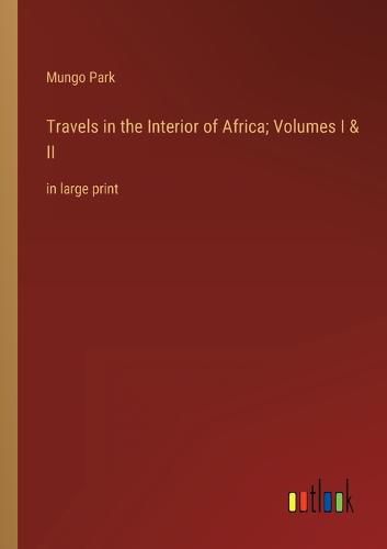 Cover image for Travels in the Interior of Africa; Volumes I & II