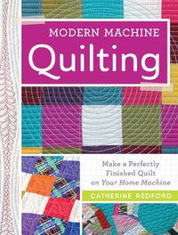 Cover image for Modern Machine Quilting - Make a Perfectly Finishe d Quilt on Your Home Machine