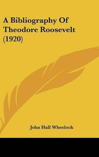 Cover image for A Bibliography of Theodore Roosevelt (1920)