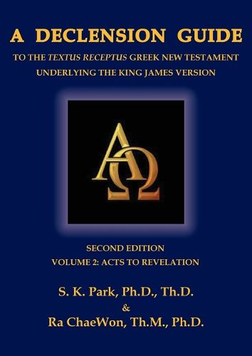 A Declension Guide to the Textus Receptus Greek New Testament Underlying the King James Version, Second Edition, Volume Two Acts to Revelation