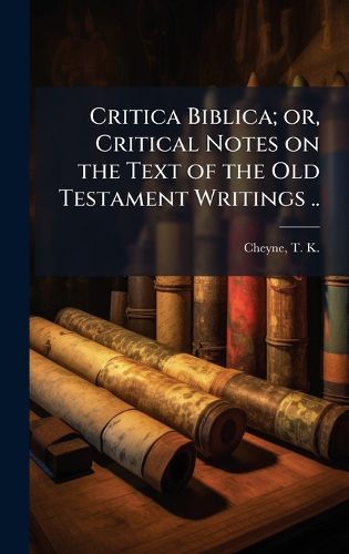 Cover image for Critica Biblica; or, Critical Notes on the Text of the Old Testament Writings ..
