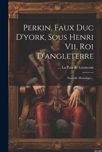 Cover image for Perkin, Faux Duc D'york, Sous Henri Vii, Roi D'angleterre