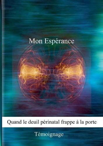 Cover image for Mon Esperance, quand le deuil perinatal frappe a la porte