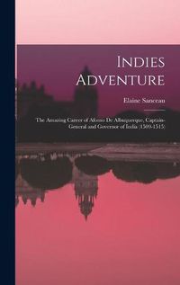 Cover image for Indies Adventure; the Amazing Career of Afonso De Albuquerque, Captain-general and Governor of India (1509-1515)