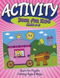 Cover image for Activity Book For Kids Ages 4-8: Super Fun Puzzles, Coloring Pages & Mazes