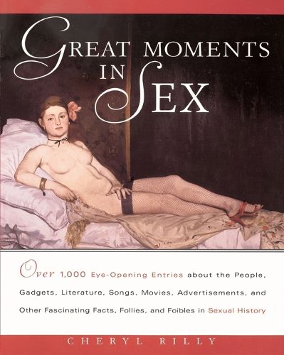 Cover image for Great Moments in Sex: Over 1,000 Eye-Opening Entries about the People, Gadgets, Literature, Songs, Movies, Advertisements, and Other Fascinating Facts, Follies, and Foibles in Sex