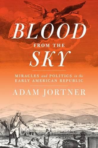 Cover image for Blood from the Sky: Miracles and Politics in the Early American Republic