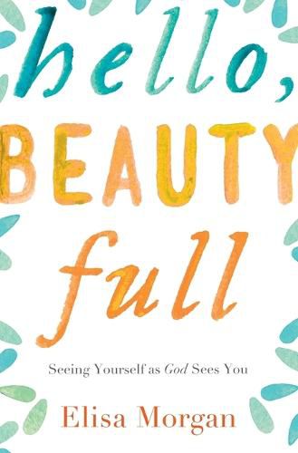 Hello, Beauty Full: Seeing Yourself as God Sees You