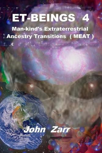 Cover image for ET- BEINGS 4 Man-kind's Extraterrestrial Ancestry Transitions: Man-kind's Extraterrestrial Ancestry Transitions (MEAT)