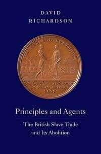 Cover image for Principles and Agents: The British Slave Trade and Its Abolition