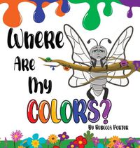 Cover image for Where Are My COLORS?: Shining bright in your own skin.